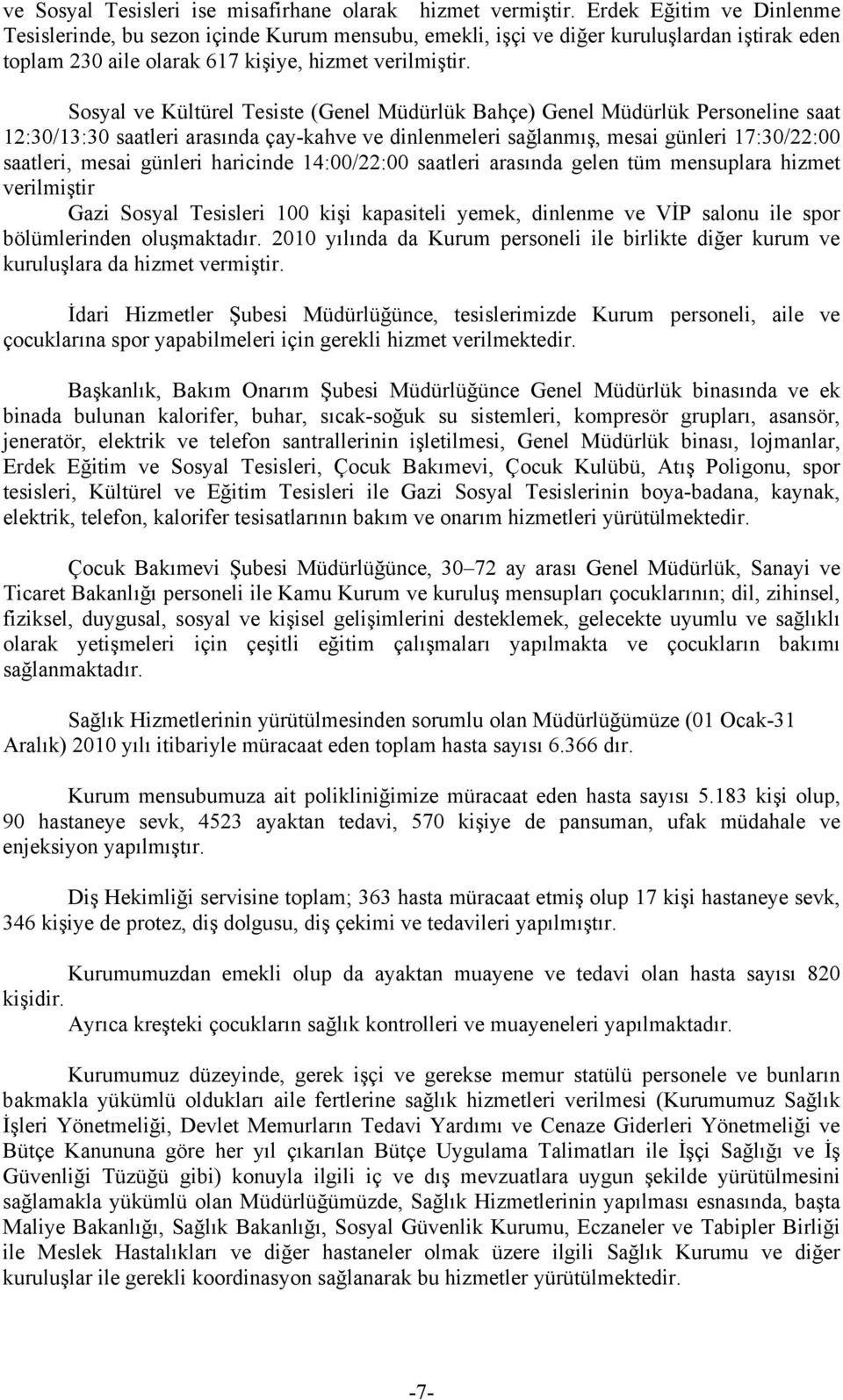 Sosyal ve Kültürel Tesiste (Genel Müdürlük Bahçe) Genel Müdürlük Personeline saat 12:30/13:30 saatleri arasında çay-kahve ve dinlenmeleri sağlanmış, mesai günleri 17:30/22:00 saatleri, mesai günleri