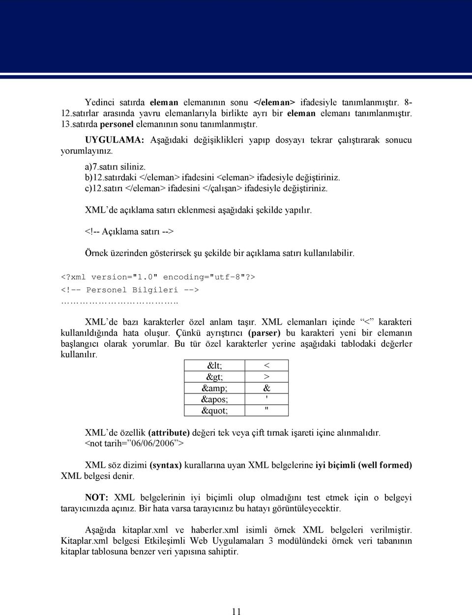 satırdaki </eleman> ifadesini <eleman> ifadesiyle değiştiriniz. c)12.satırı </eleman> ifadesini </çalışan> ifadesiyle değiştiriniz. XML de açıklama satırı eklenmesi aşağıdaki şekilde yapılır. <!-- Açıklama satırı --> Örnek üzerinden gösterirsek şu şekilde bir açıklama satırı kullanılabilir.