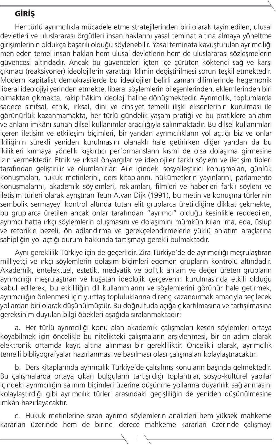 Ancak bu güvenceleri içten içe çürüten köktenci sağ ve karşı çıkmacı (reaksiyoner) ideolojilerin yarattığı iklimin değiştirilmesi sorun teşkil etmektedir.