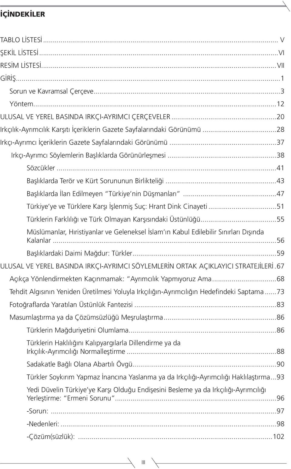 ..38 Sözcükler...41 Başlıklarda Terör ve Kürt Sorununun Birlikteliği...43 Başlıklarda İlan Edilmeyen Türkiye nin Düşmanları...47 Türkiye ye ve Türklere Karşı İşlenmiş Suç: Hrant Dink Cinayeti.