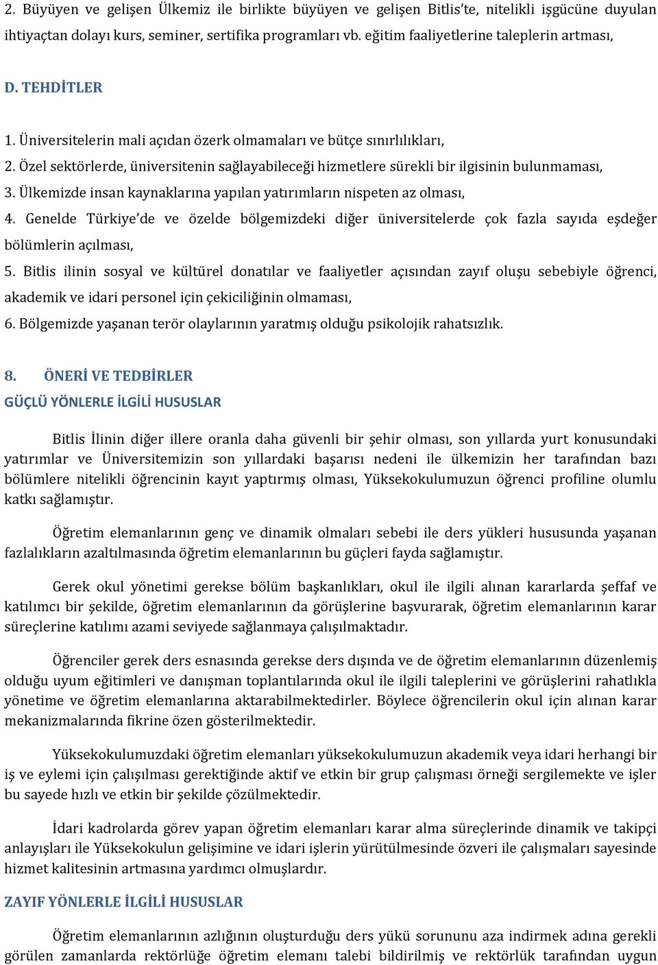 Özel sektörlerde, üniversitenin sağlayabileceği hizmetlere sürekli bir ilgisinin bulunmaması, 3. Ülkemizde insan kaynaklarına yapılan yatırımların nispeten az olması, 4.