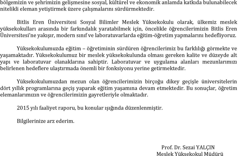 yakışır, modern sınıf ve laboratuvarlarda eğitimöğretim yapmalarını hedefliyoruz. Yüksekokulumuzda eğitim öğretiminin sürdüren öğrencilerimiz bu farklılığı görmekte ve yaşamaktadır.