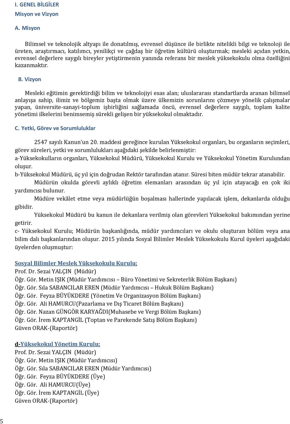 oluşturmak; mesleki açıdan yetkin, evrensel değerlere saygılı bireyler yetiştirmenin yanında referans bir meslek yüksekokulu olma özelliğini kazanmaktır. B.