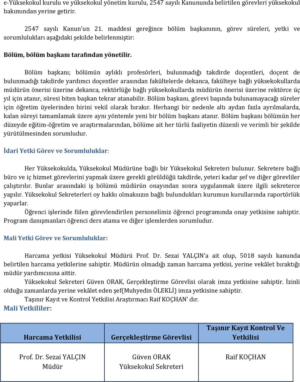 Bölüm başkanı; bölümün aylıklı profesörleri, bulunmadığı takdirde doçentleri, doçent de bulunmadığı takdirde yardımcı doçentler arasından fakültelerde dekanca, fakülteye bağlı yüksekokullarda müdürün