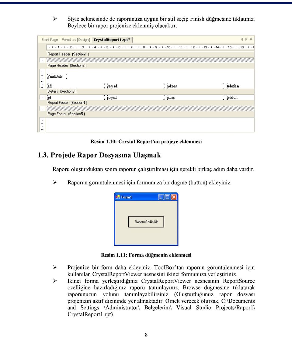 11: Forma düğmenin eklenmesi Projenize bir form daha ekleyiniz. ToolBox tan raporun görüntülenmesi için kullanılan CrystalReportViewer nesnesini ikinci formunuza yerleştiriniz.