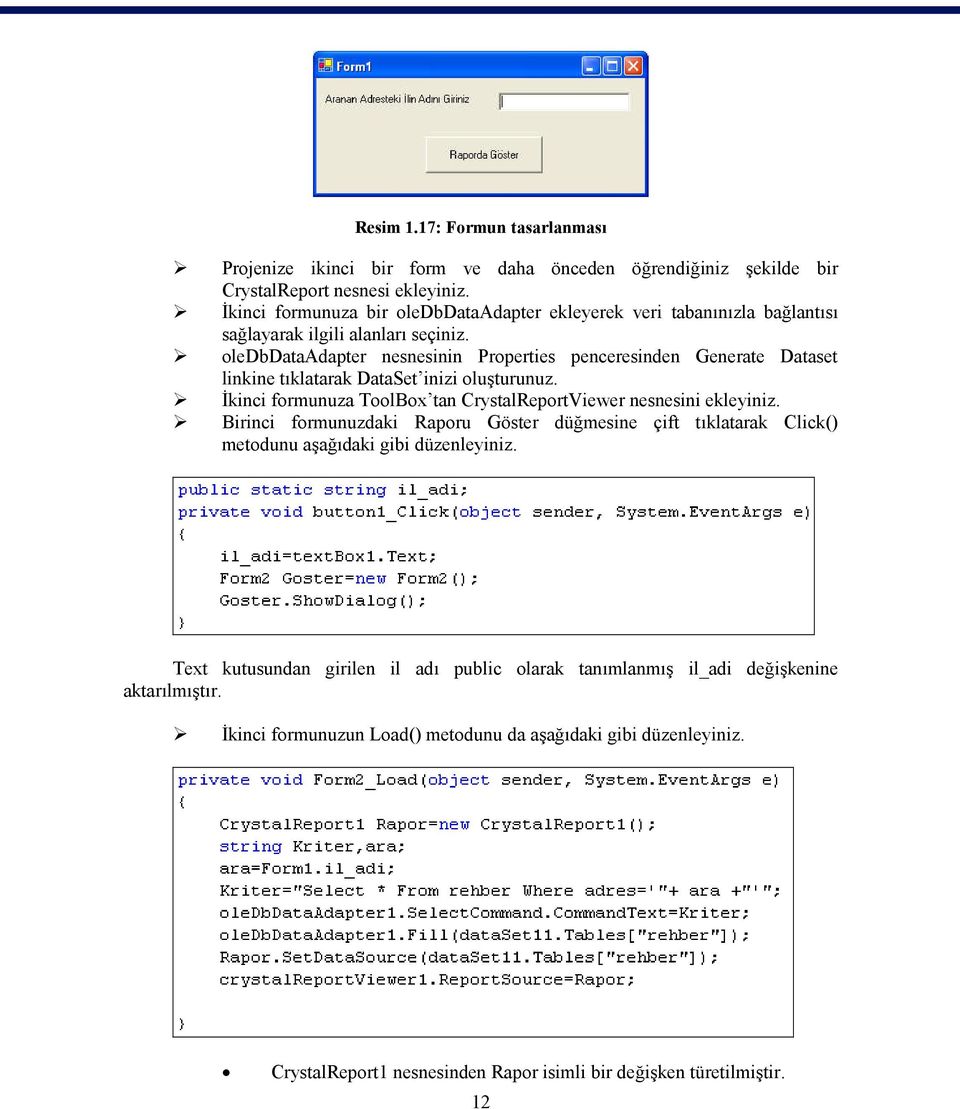 oledbdataadapter nesnesinin Properties penceresinden Generate Dataset linkine tıklatarak DataSet inizi oluşturunuz. İkinci formunuza ToolBox tan CrystalReportViewer nesnesini ekleyiniz.