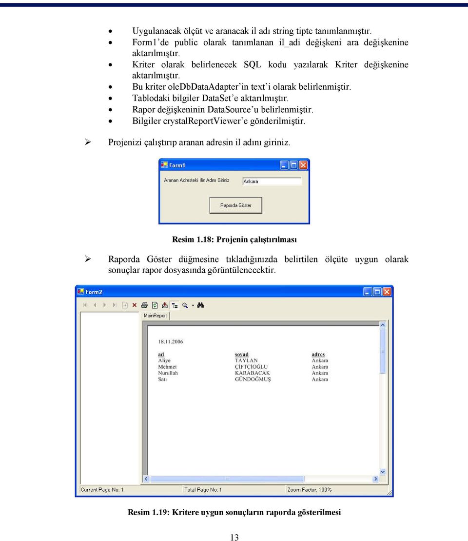 Tablodaki bilgiler DataSet e aktarılmıştır. Rapor değişkeninin DataSource u belirlenmiştir. Bilgiler crystalreportviewer e gönderilmiştir.