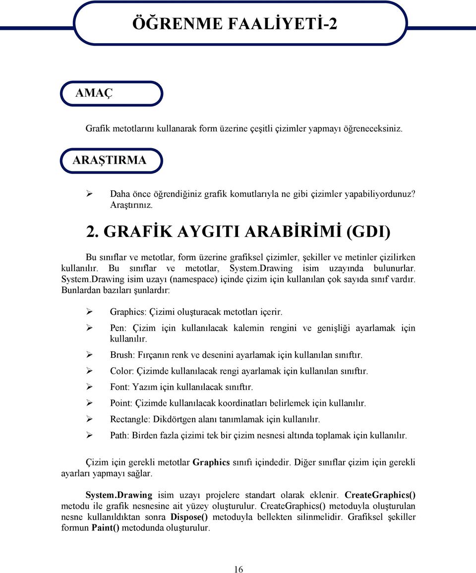 GRAFİK AYGITI ARABİRİMİ (GDI) Bu sınıflar ve metotlar, form üzerine grafiksel çizimler, şekiller ve metinler çizilirken kullanılır. Bu sınıflar ve metotlar, System.Drawing isim uzayında bulunurlar.