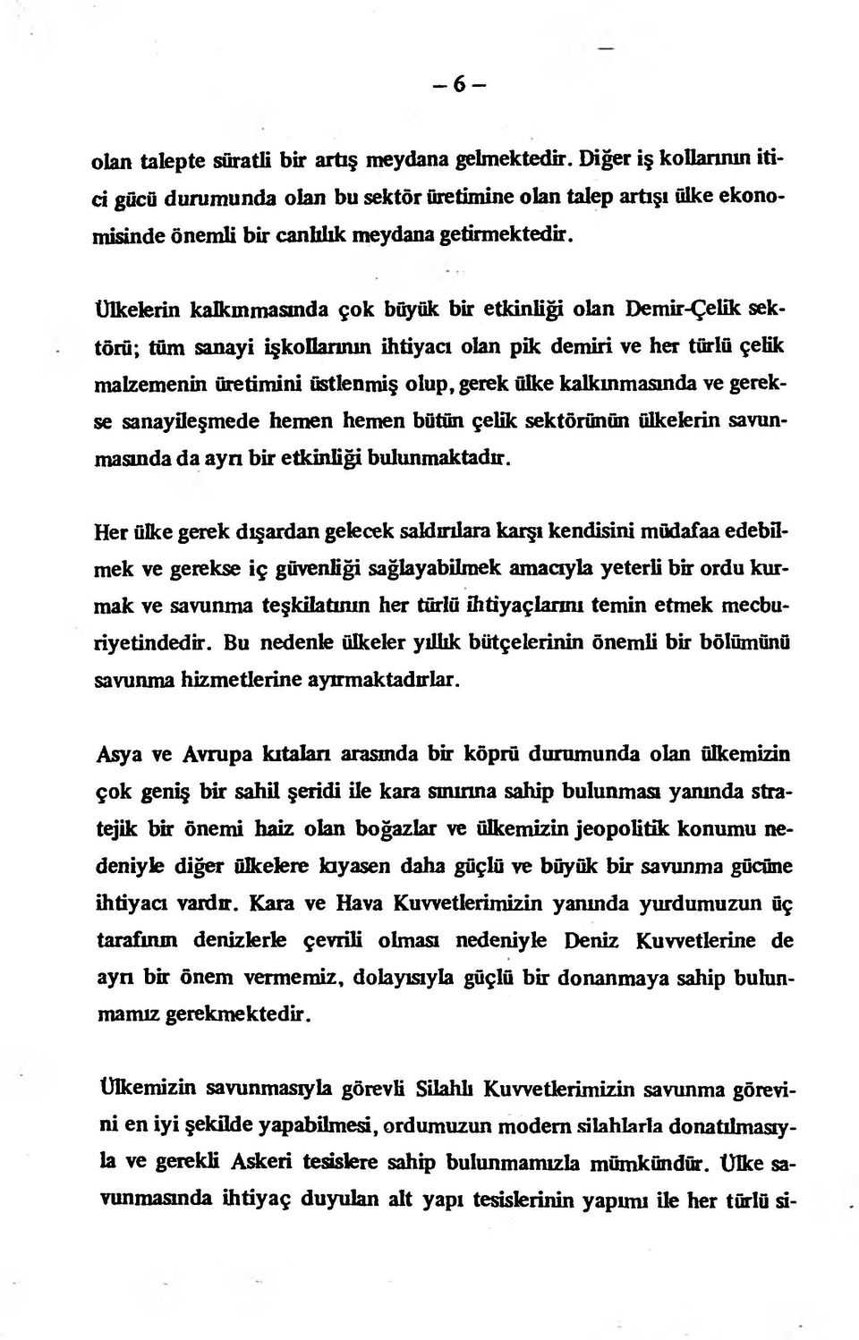 Ülkelerin kalkınmasında çok büyük bir etkinliği olan Demir-Çelik sektörü; tüm sanayi işkodannın ihtiyacı olan pik demiri ve her türlü çelik malzemenin üretimini üstlenmiş olup, gerek ülke