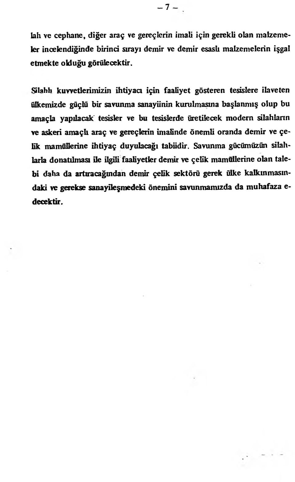 üretilecek modern silahların ve askeri amaçlı araç ve gereçlerin imalinde önemli oranda demir ve çelik mamullerine ihtiyaç duyulacağı tabiidir.