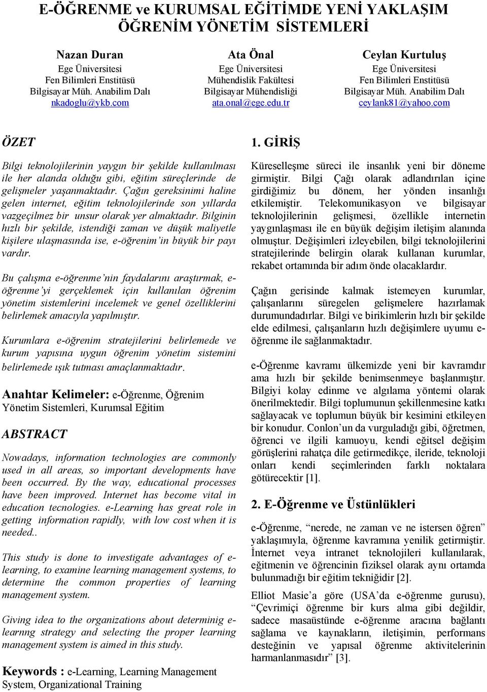 GİRİŞ Bilgi teknolojilerinin yaygın bir şekilde kullanılması ile her alanda olduğu gibi, eğitim süreçlerinde de gelişmeler yaşanmaktadır.