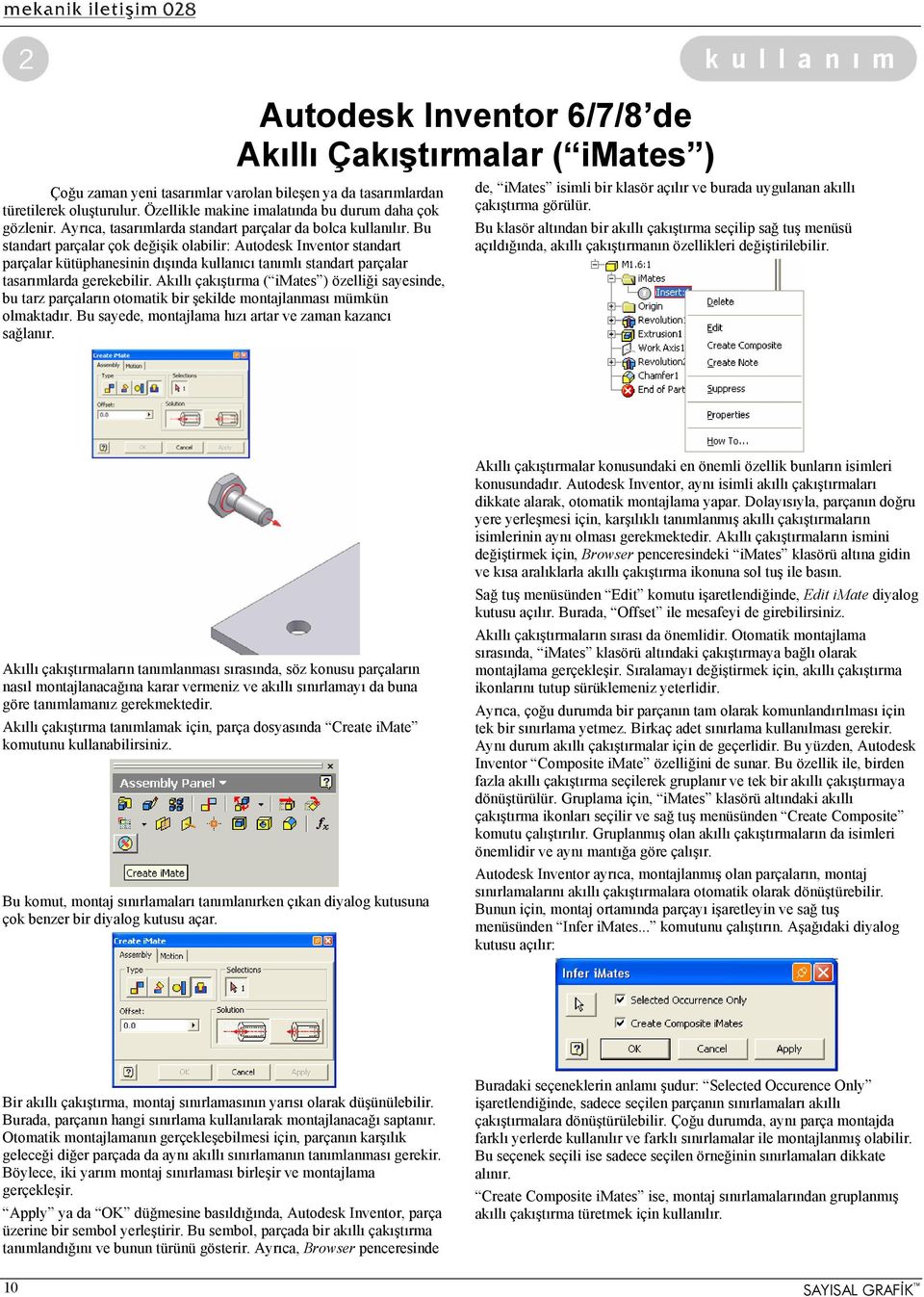 Bu standart parçalar çok değişik olabilir: Autodesk Inventor standart parçalar kütüphanesinin dışında kullanıcı tanımlı standart parçalar tasarımlarda gerekebilir.