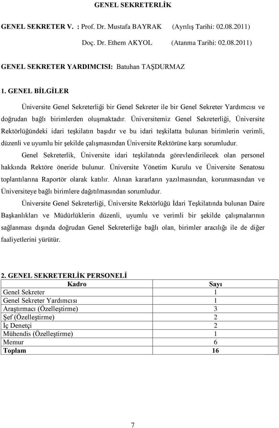 Üniversitemiz Genel Sekreterliği, Üniversite Rektörlüğündeki idari teşkilatın başıdır ve bu idari teşkilatta bulunan birimlerin verimli, düzenli ve uyumlu bir şekilde çalışmasından Üniversite