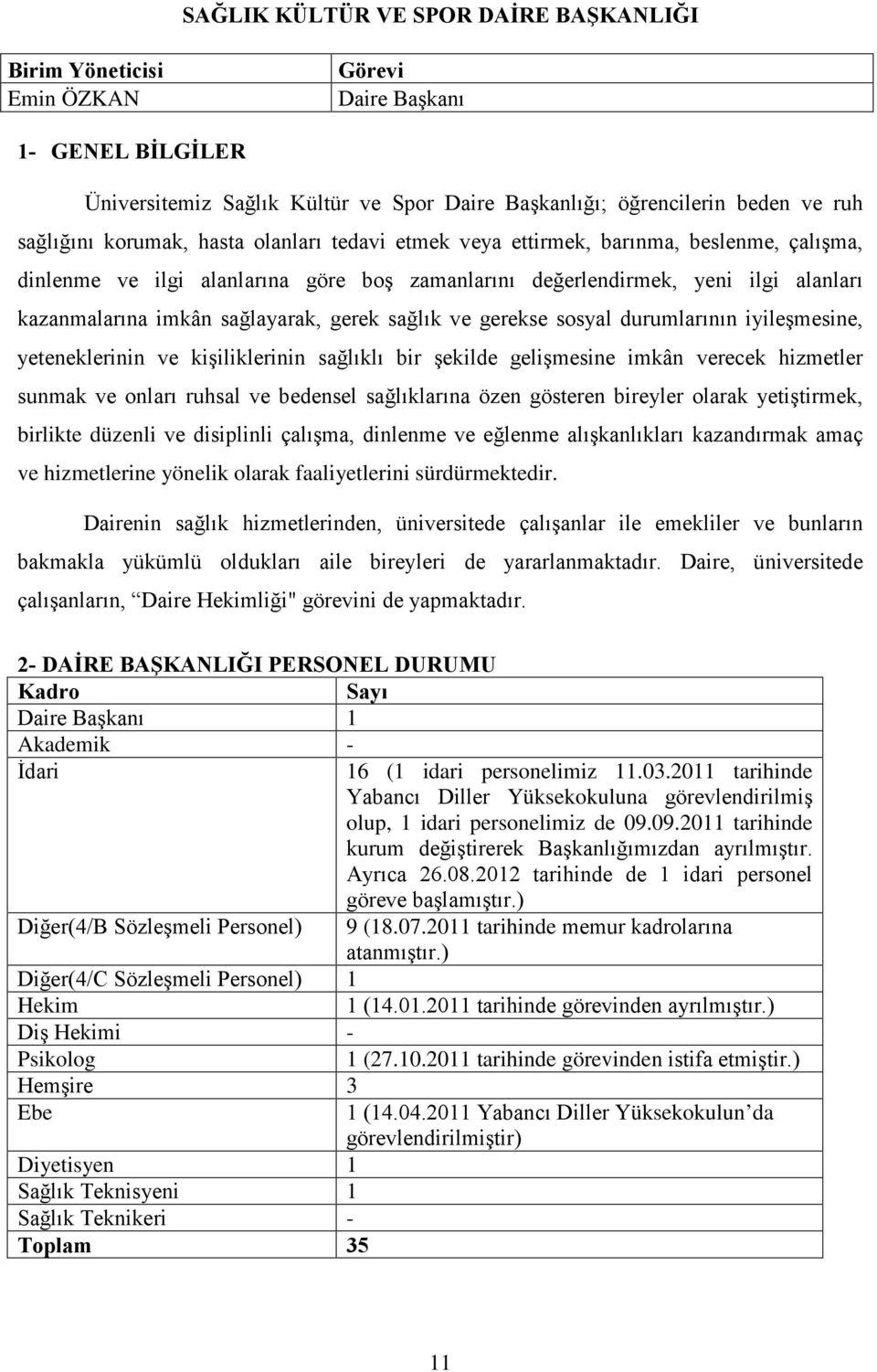 gerek sağlık ve gerekse sosyal durumlarının iyileşmesine, yeteneklerinin ve kişiliklerinin sağlıklı bir şekilde gelişmesine imkân verecek hizmetler sunmak ve onları ruhsal ve bedensel sağlıklarına