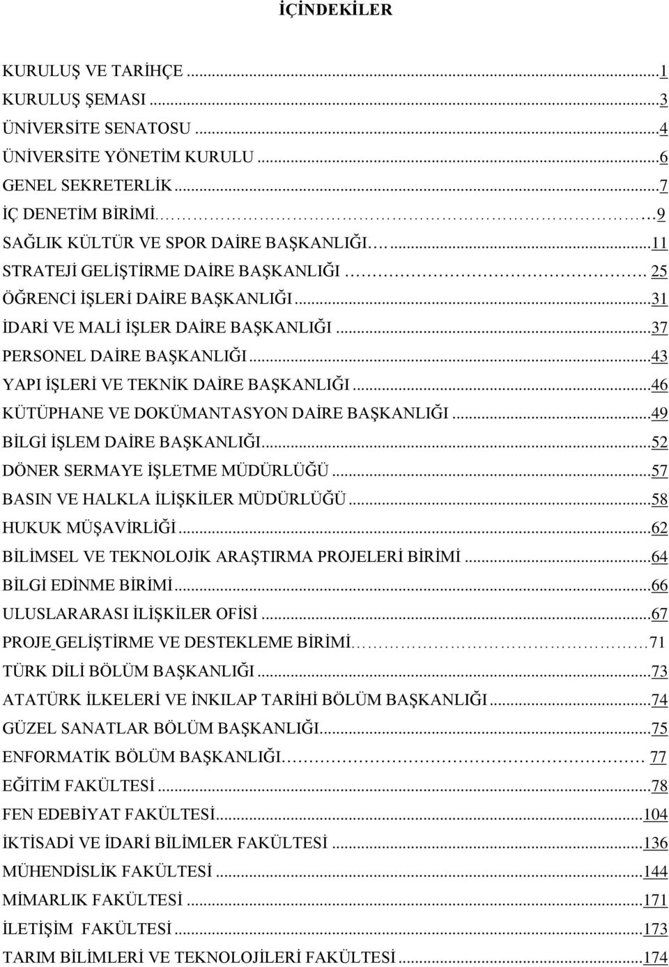 .. 46 KÜTÜPHANE VE DOKÜMANTASYON DAİRE BAŞKANLIĞI... 49 BİLGİ İŞLEM DAİRE BAŞKANLIĞI... 52 DÖNER SERMAYE İŞLETME MÜDÜRLÜĞÜ... 57 BASIN VE HALKLA İLİŞKİLER MÜDÜRLÜĞÜ... 58 HUKUK MÜŞAVİRLİĞİ.