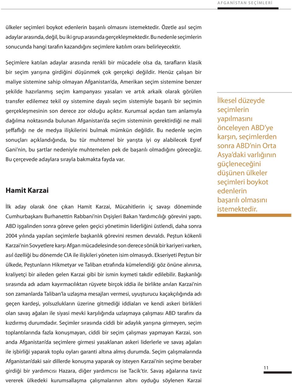 Seçimlere katılan adaylar arasında renkli bir mücadele olsa da, tarafların klasik bir seçim yarışına girdiğini düşünmek çok gerçekçi değildir.