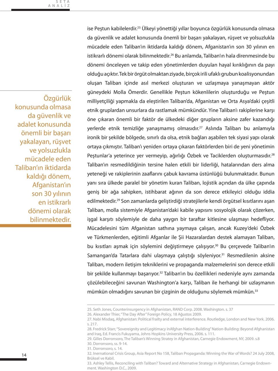 25 Ülkeyi yönettiği yıllar boyunca özgürlük konusunda olmasa da güvenlik ve adalet konusunda önemli bir başarı yakalayan, rüşvet ve yolsuzlukla mücadele eden Taliban ın iktidarda kaldığı dönem,