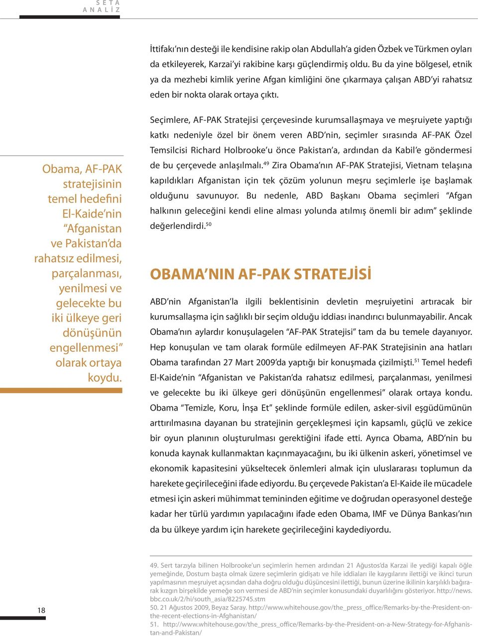 Obama, AF-PAK stratejisinin temel hedefini El-Kaide nin Afganistan ve Pakistan da rahatsız edilmesi, parçalanması, yenilmesi ve gelecekte bu iki ülkeye geri dönüşünün engellenmesi olarak ortaya koydu.