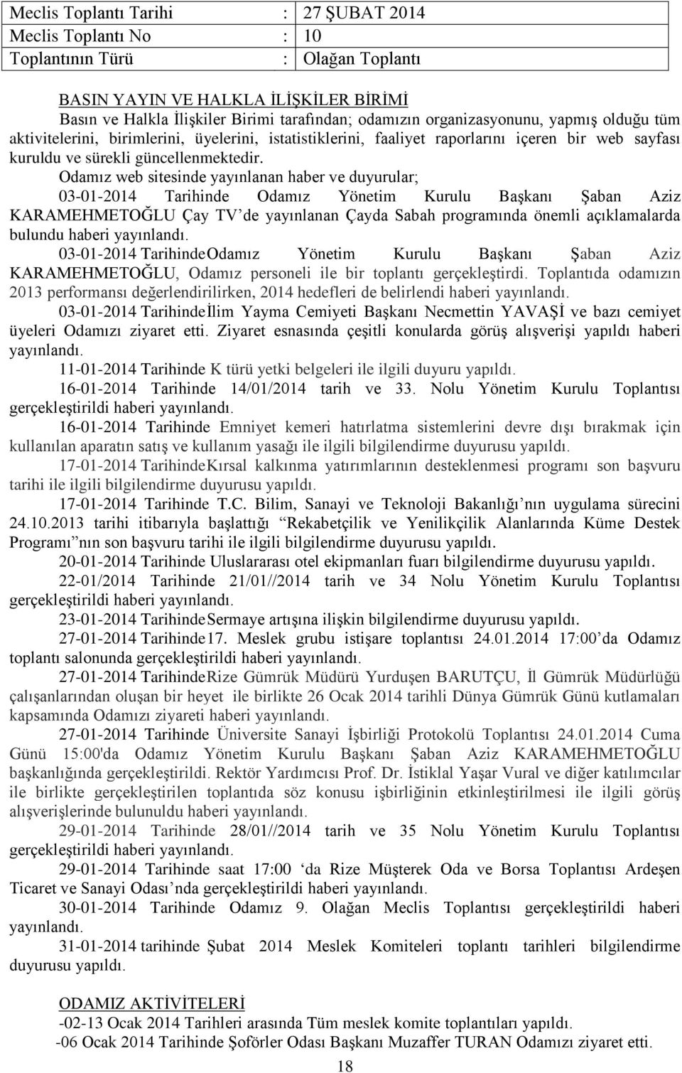 Odamız web sitesinde yayınlanan haber ve duyurular; 03-01-2014 Tarihinde Odamız Yönetim Kurulu Başkanı Şaban Aziz KARAMEHMETOĞLU Çay TV de yayınlanan Çayda Sabah programında önemli açıklamalarda