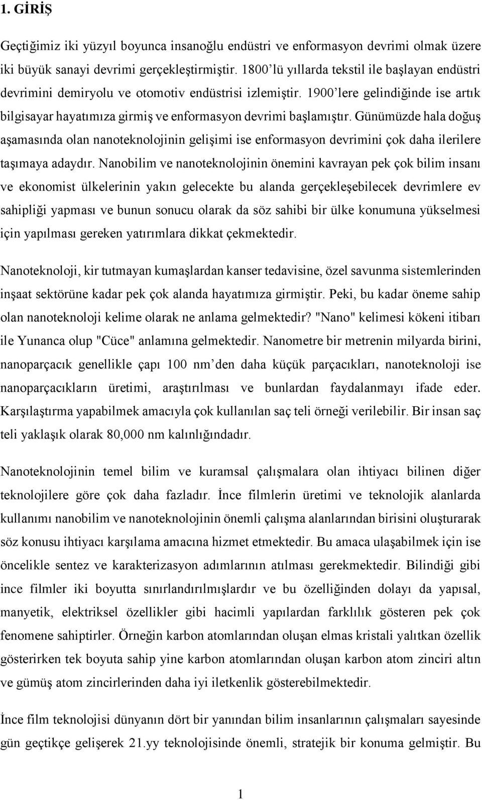 Günümüzde hala doğuş aşamasında olan nanoteknolojinin gelişimi ise enformasyon devrimini çok daha ilerilere taşımaya adaydır.