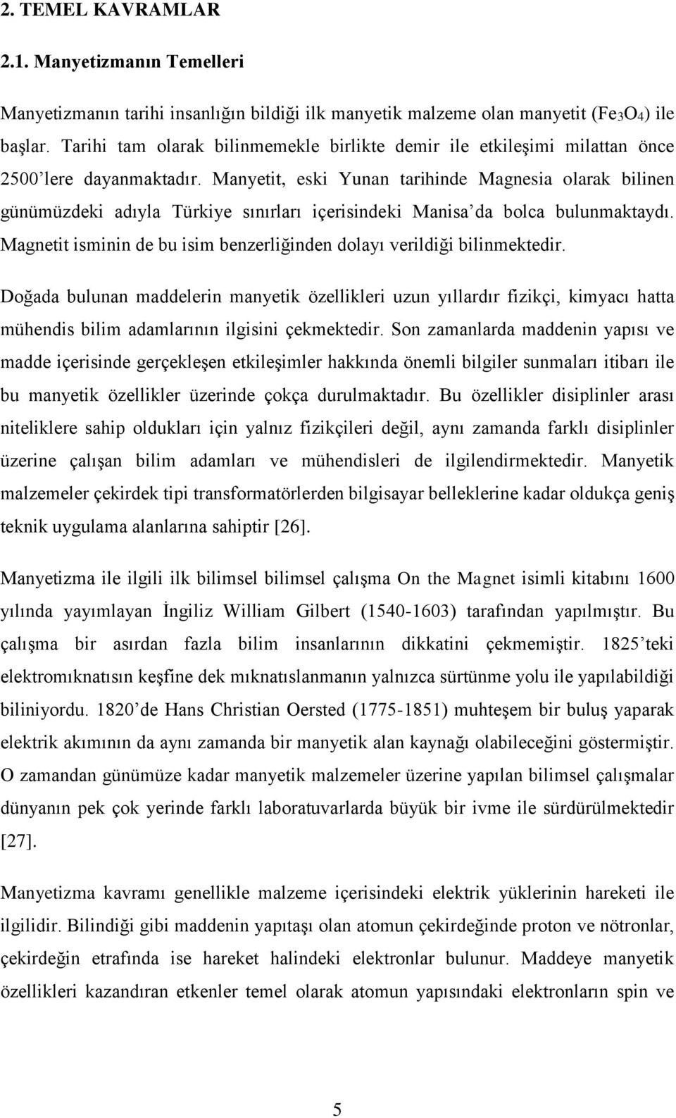 Manyetit, eski Yunan tarihinde Magnesia olarak bilinen günümüzdeki adıyla Türkiye sınırları içerisindeki Manisa da bolca bulunmaktaydı.