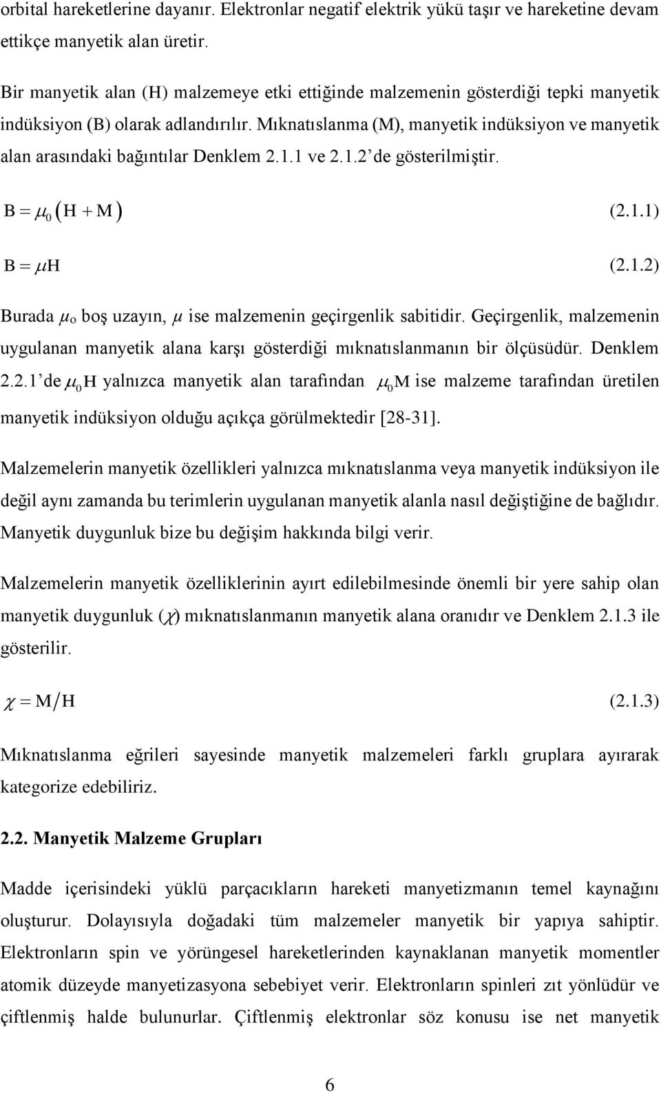 Mıknatıslanma (M), manyetik indüksiyon ve manyetik alan arasındaki bağıntılar Denklem 2.1.1 ve 2.1.2 de gösterilmiştir. 0 B H M (2.1.1) B H (2.1.2) Burada µo boş uzayın, µ ise malzemenin geçirgenlik sabitidir.