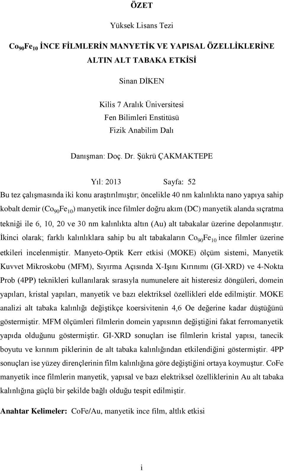 Şükrü ÇAKMAKTEPE Yıl: 2013 Sayfa: 52 Bu tez çalışmasında iki konu araştırılmıştır; öncelikle 40 nm kalınlıkta nano yapıya sahip kobalt demir (Co 90 Fe 10 ) manyetik ince filmler doğru akım (DC)