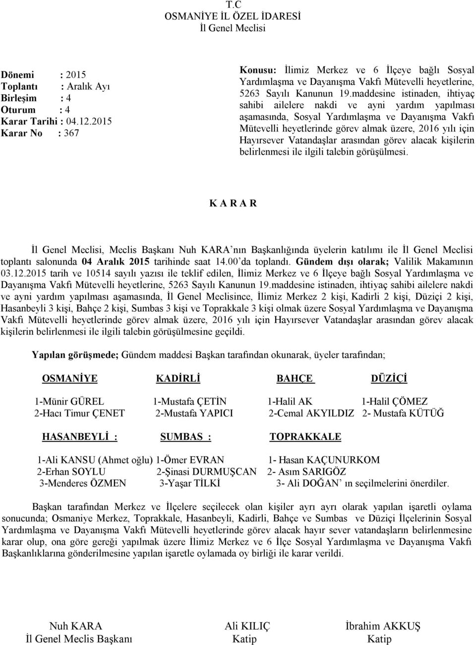 maddesine istinaden, ihtiyaç sahibi ailelere nakdi ve ayni yardım yapılması aşamasında, Sosyal Yardımlaşma ve Dayanışma Vakfı Mütevelli heyetlerinde görev almak üzere, 2016 yılı için Hayırsever