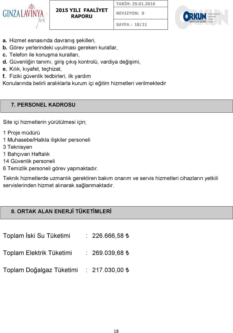 Fiziki güvenlik tedbirleri, ilk yardım Konularında belirli aralıklarla kurum içi eğitim hizmetleri verilmektedir 7.