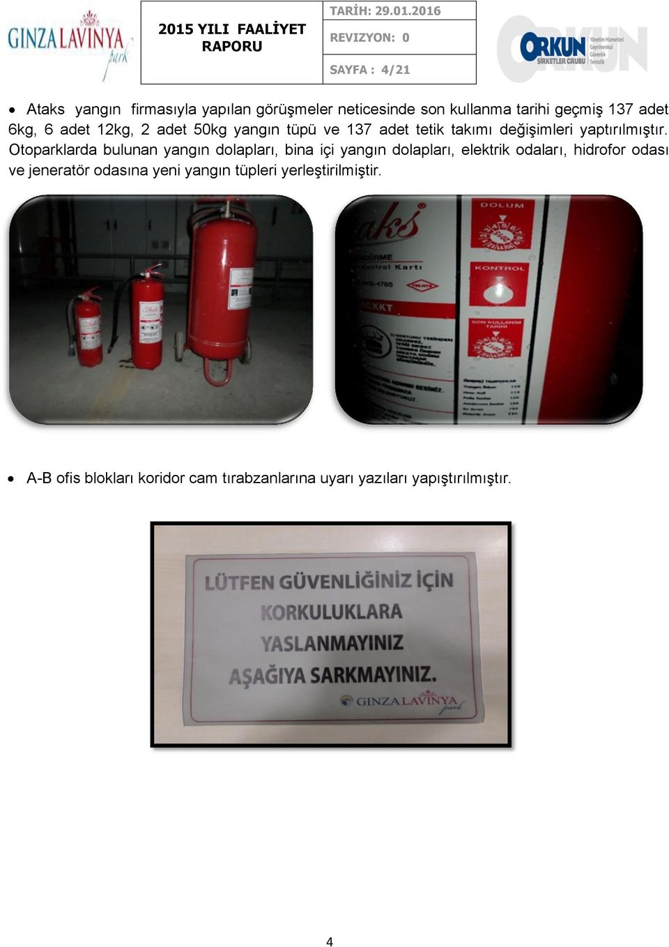 Otoparklarda bulunan yangın dolapları, bina içi yangın dolapları, elektrik odaları, hidrofor odası ve