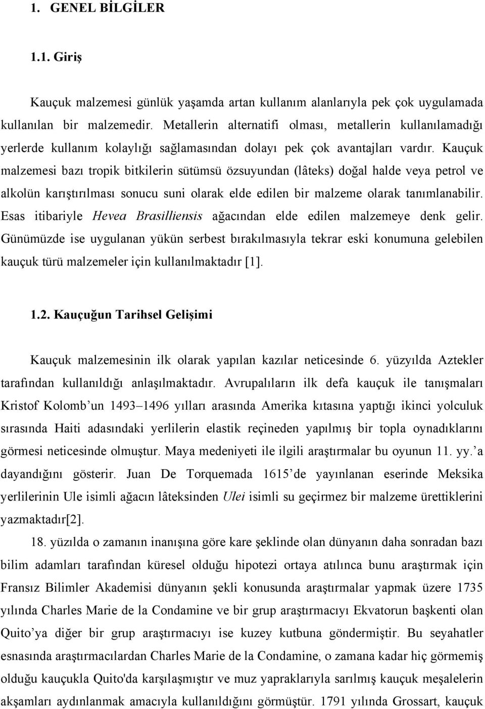 Kauçuk malzemesi bazı tropik bitkilerin sütümsü özsuyundan (lâteks) doğal halde veya petrol ve alkolün karıştırılması sonucu suni olarak elde edilen bir malzeme olarak tanımlanabilir.