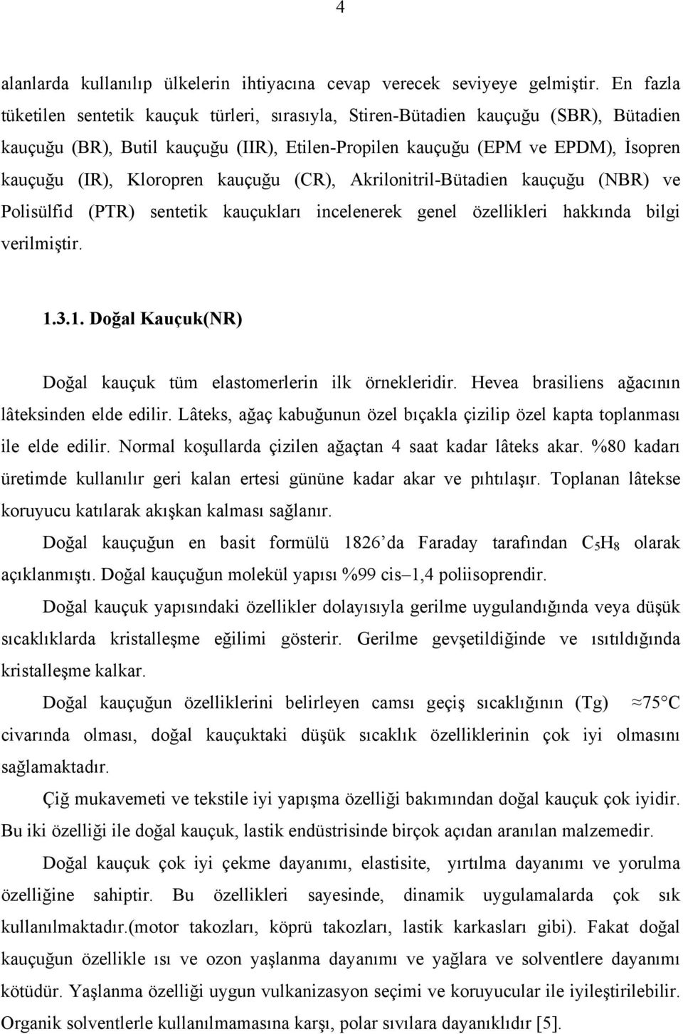 Kloropren kauçuğu (CR), Akrilonitril-Bütadien kauçuğu (NBR) ve Polisülfid (PTR) sentetik kauçukları incelenerek genel özellikleri hakkında bilgi verilmiştir. 1.