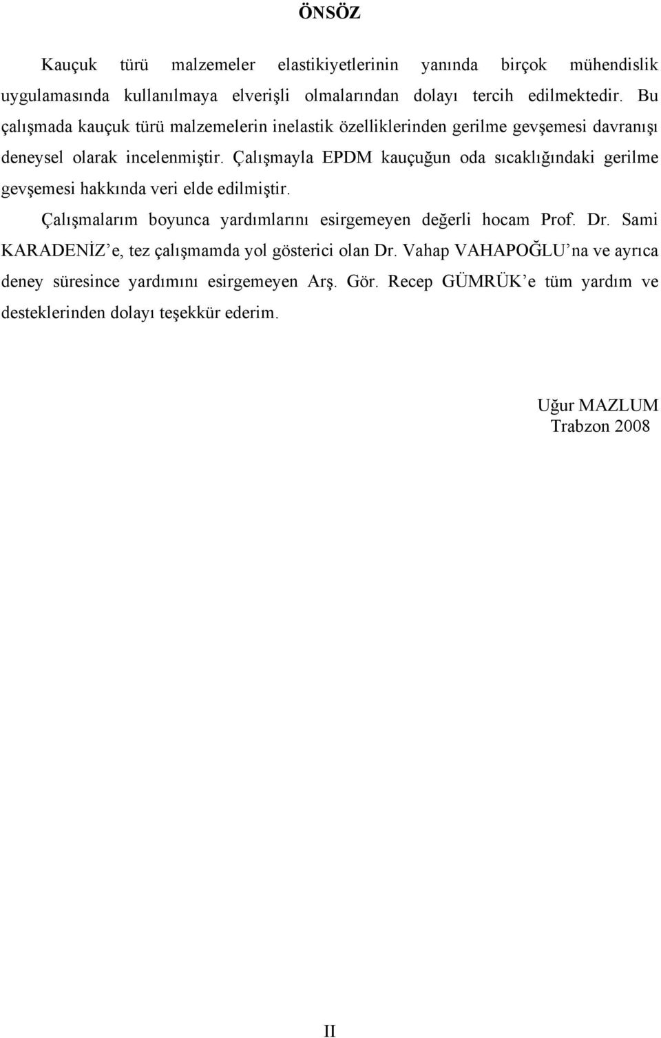 Çalışmayla EPDM kauçuğun oda sıcaklığındaki gerilme gevşemesi hakkında veri elde edilmiştir. Çalışmalarım boyunca yardımlarını esirgemeyen değerli hocam Prof. Dr.