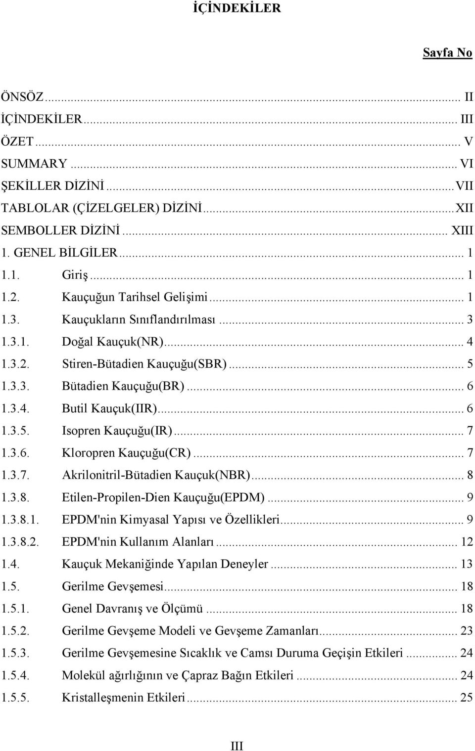 ..6 1.3.5. Isopren Kauçuğu(IR)... 7 1.3.6. Kloropren Kauçuğu(CR)... 7 1.3.7. Akrilonitril-Bütadien Kauçuk(NBR)... 8 1.3.8. Etilen-Propilen-Dien Kauçuğu(EPDM)... 9 1.3.8.1. EPDM'nin Kimyasal Yapısı ve Özellikleri.