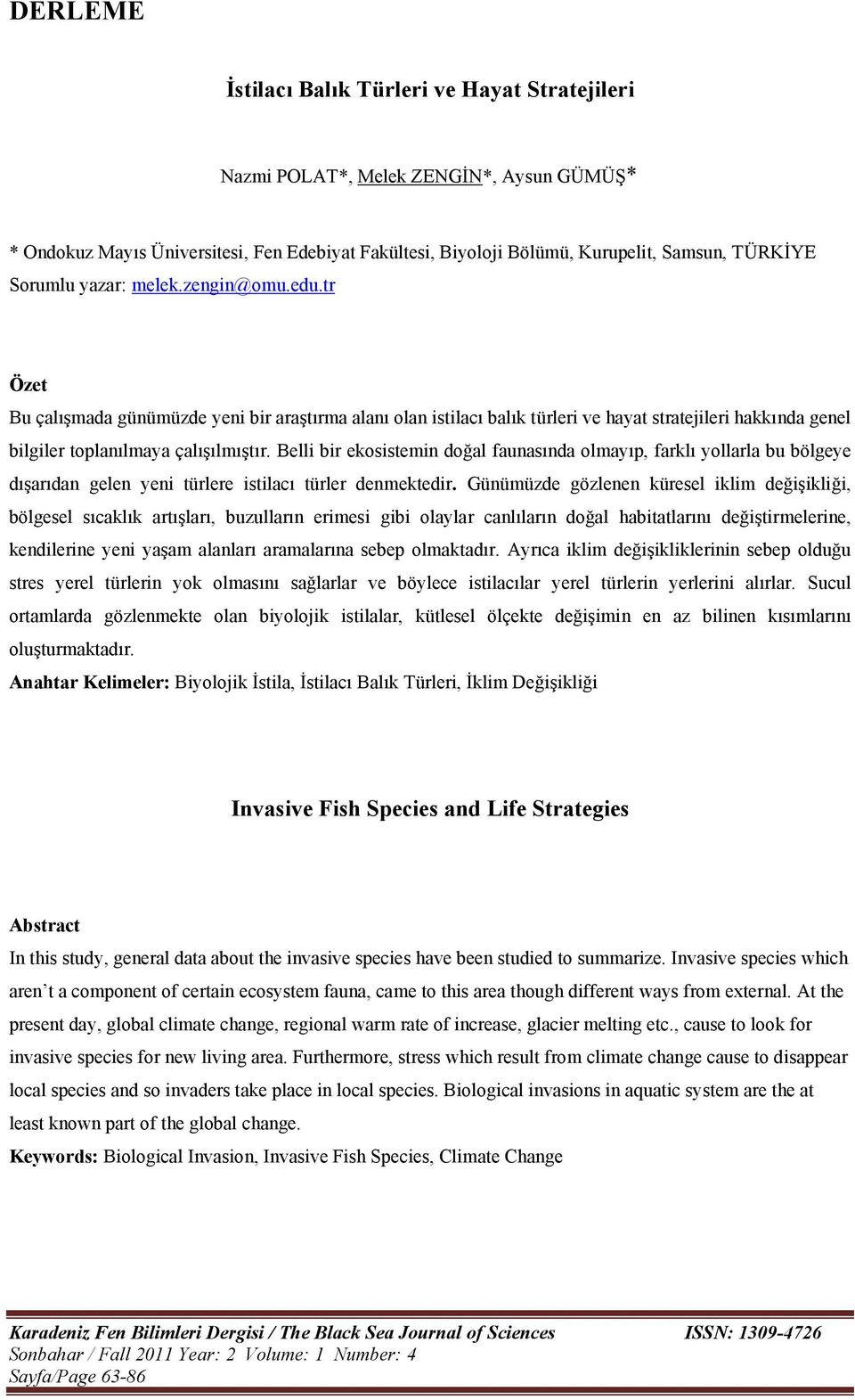 Belli bir ekosistemin doğal faunasında olmayıp, farklı yollarla bu bölgeye dışarıdan gelen yeni türlere istilacı türler denmektedir.