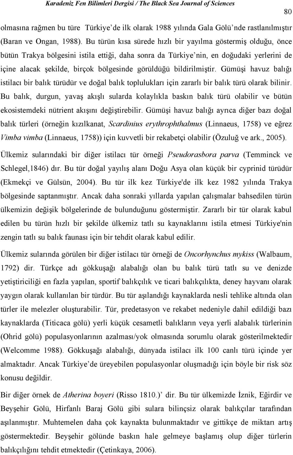 görüldüğü bildirilmiştir. Gümüşi havuz balığı istilacı bir balık türüdür ve doğal balık toplulukları için zararlı bir balık türü olarak bilinir.