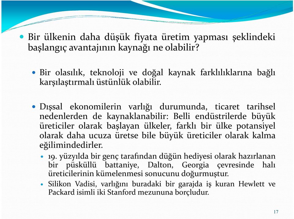 Dışsal ekonomilerin varlığı durumunda, ticaret tarihsel nedenlerden de kaynaklanabilir: Belli endüstrilerde büyük üreticiler olarak başlayan ülkeler, farklı bir ülke potansiyel olarak