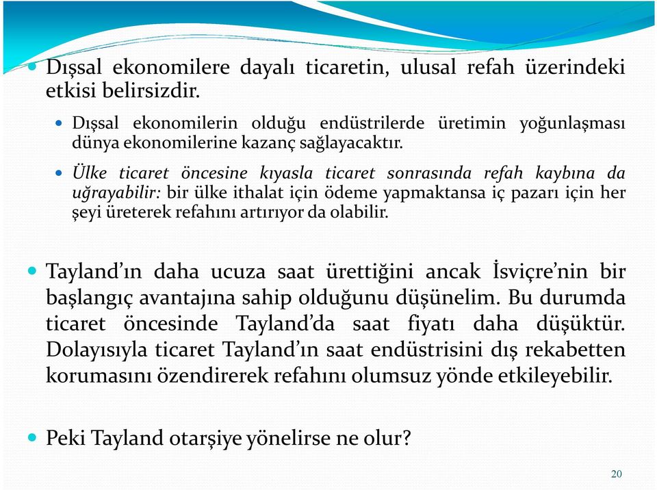 Ülke ticaret öncesine kıyasla ticaret sonrasında refah kaybına da uğrayabilir: bir ülke ithalat için ödeme yapmaktansa iç pazarı için her şeyi üreterek refahını artırıyor da