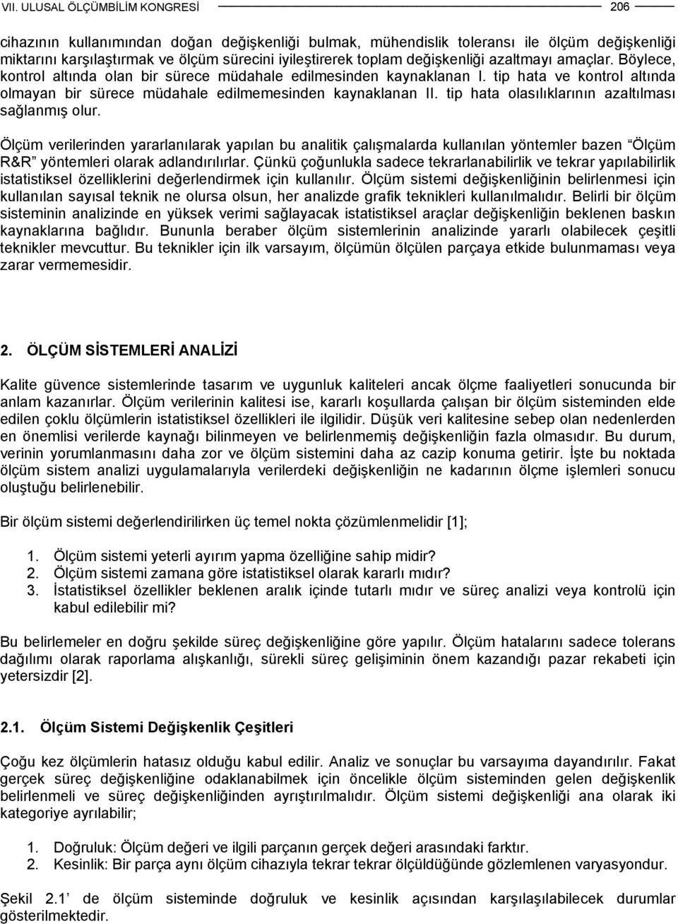 tip hata olasılıklarının azaltılması sağlanmış olur. Ölçüm verilerinden yararlanılarak yapılan bu analitik çalışmalarda kullanılan yöntemler bazen Ölçüm R&R yöntemleri olarak adlandırılırlar.