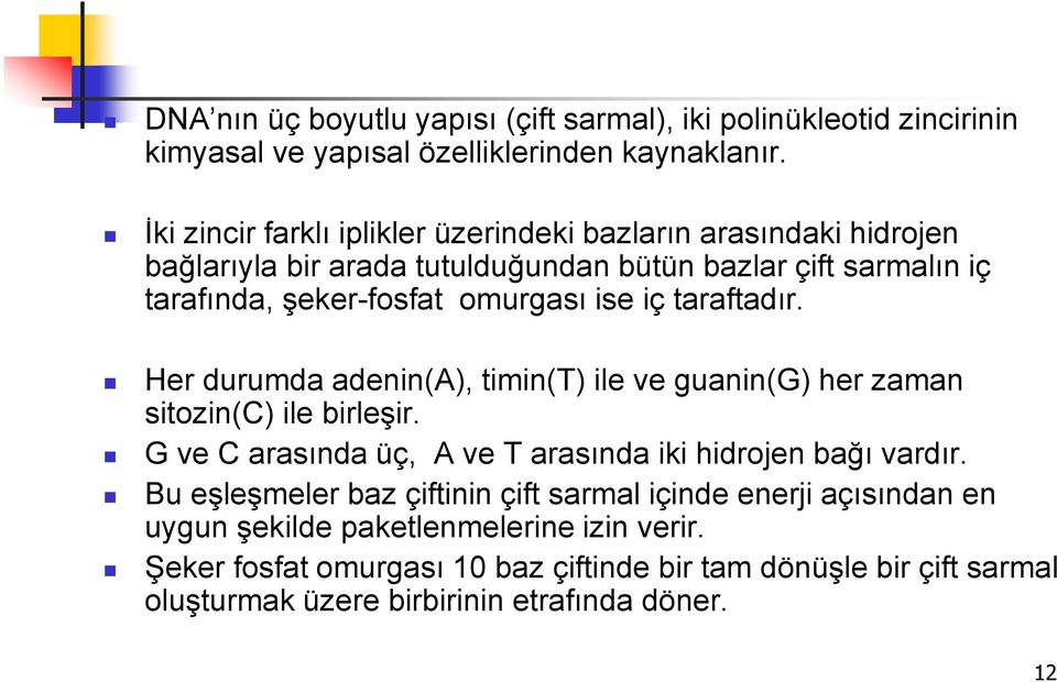 iç taraftadır. Her durumda adenin(a), timin(t) ile ve guanin(g) her zaman sitozin(c) ile birleşir. G ve C arasında üç, A ve T arasında iki hidrojen bağı vardır.