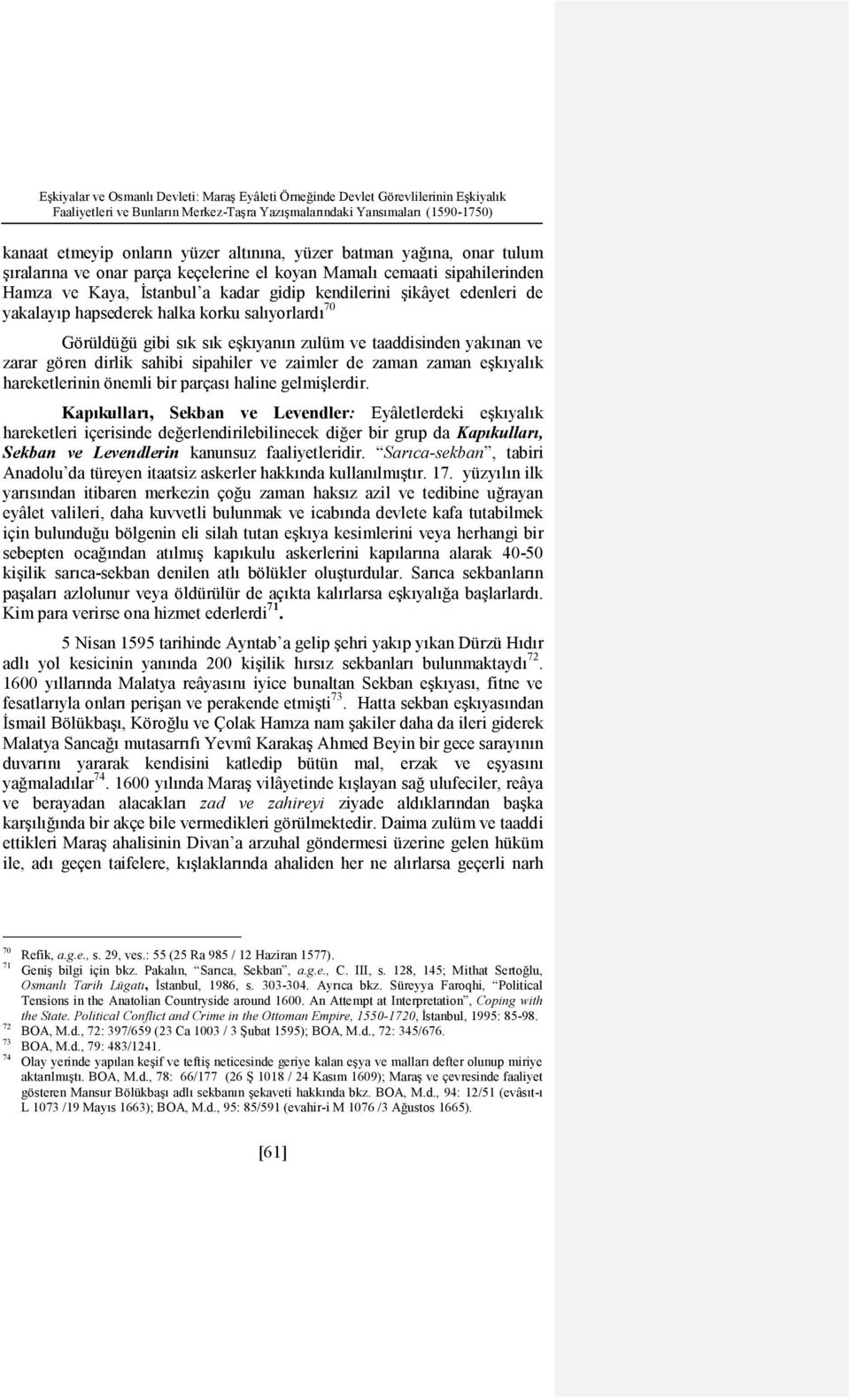 hapsederek halka korku salıyorlardı 70 Görüldüğü gibi sık sık eşkıyanın zulüm ve taaddisinden yakınan ve zarar gören dirlik sahibi sipahiler ve zaimler de zaman zaman eşkıyalık hareketlerinin önemli