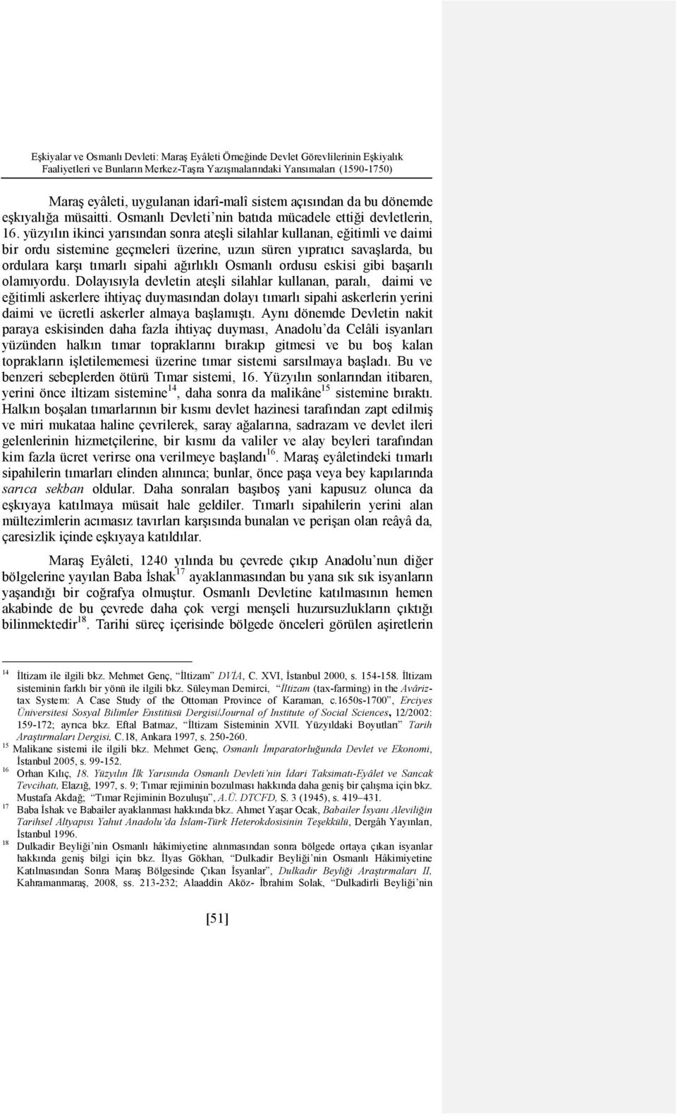 yüzyılın ikinci yarısından sonra ateşli silahlar kullanan, eğitimli ve daimi bir ordu sistemine geçmeleri üzerine, uzun süren yıpratıcı savaşlarda, bu ordulara karşı tımarlı sipahi ağırlıklı Osmanlı