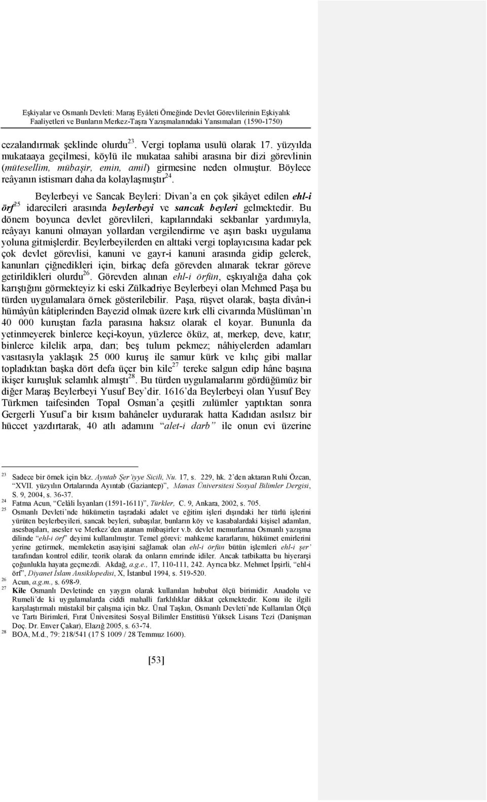 Böylece reâyanın istismarı daha da kolaylaşmıştır 24. Beylerbeyi ve Sancak Beyleri: Divan a en çok şikâyet edilen ehl-i örf 25 idarecileri arasında beylerbeyi ve sancak beyleri gelmektedir.