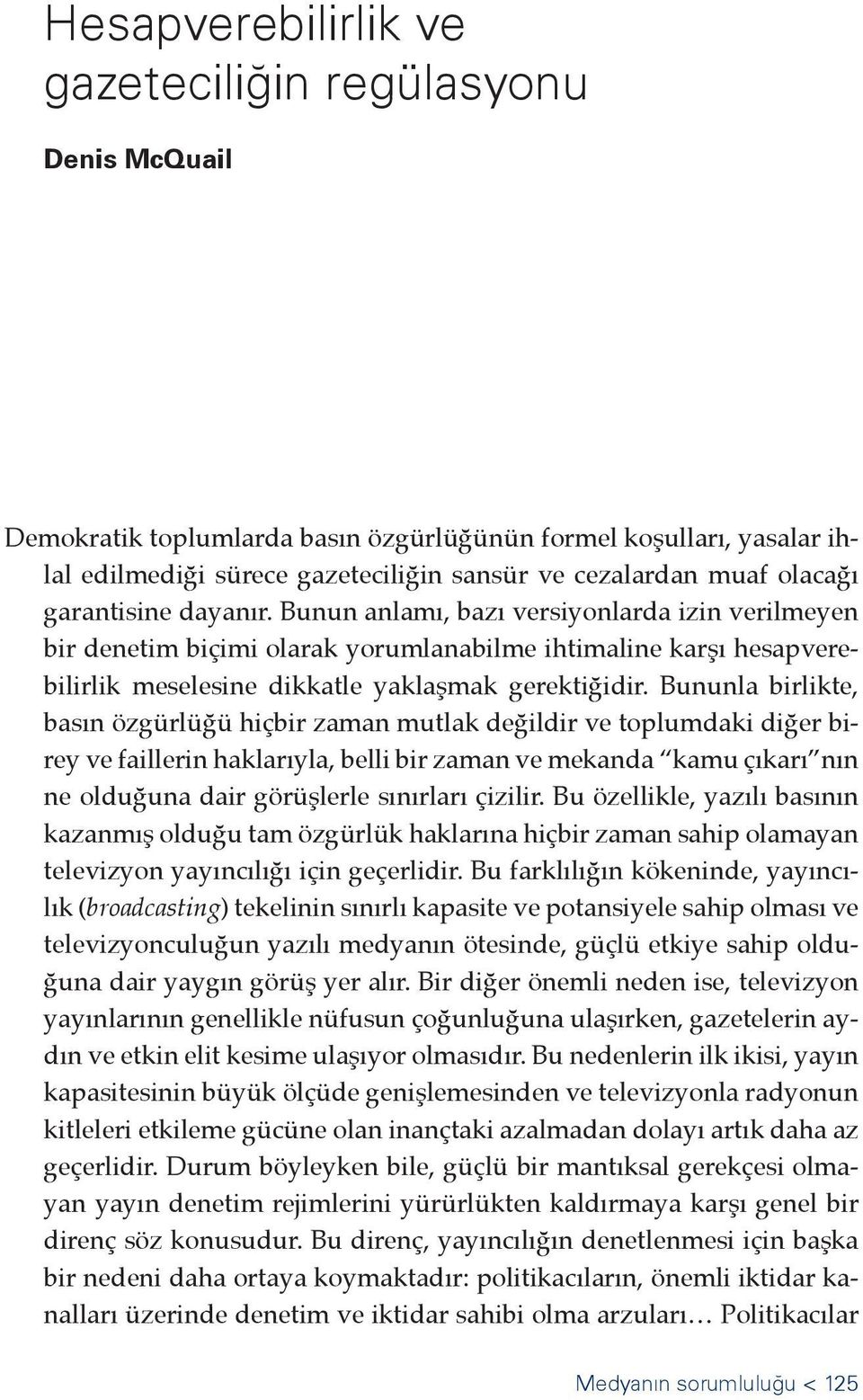 Bununla birlikte, basın özgürlüğü hiçbir zaman mutlak değildir ve toplumdaki diğer birey ve faillerin haklarıyla, belli bir zaman ve mekanda kamu çıkarı nın ne olduğuna dair görüşlerle sınırları