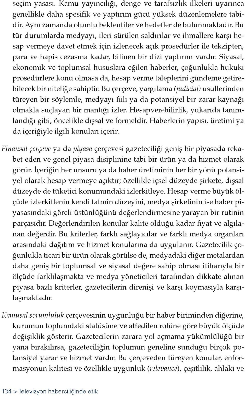 Bu tür durumlarda medyayı, ileri sürülen saldırılar ve ihmallere karşı hesap vermeye davet etmek için izlenecek açık prosedürler ile tekzipten, para ve hapis cezasına kadar, bilinen bir dizi yaptırım