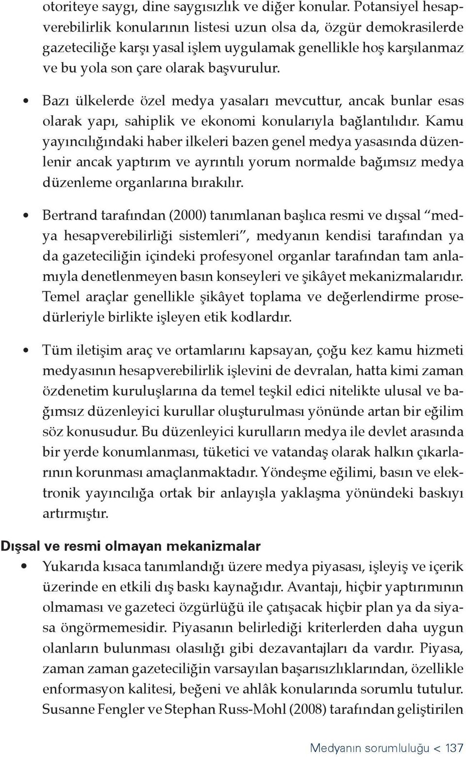 Bazı ülkelerde özel medya yasaları mevcuttur, ancak bunlar esas olarak yapı, sahiplik ve ekonomi konularıyla bağlantılıdır.