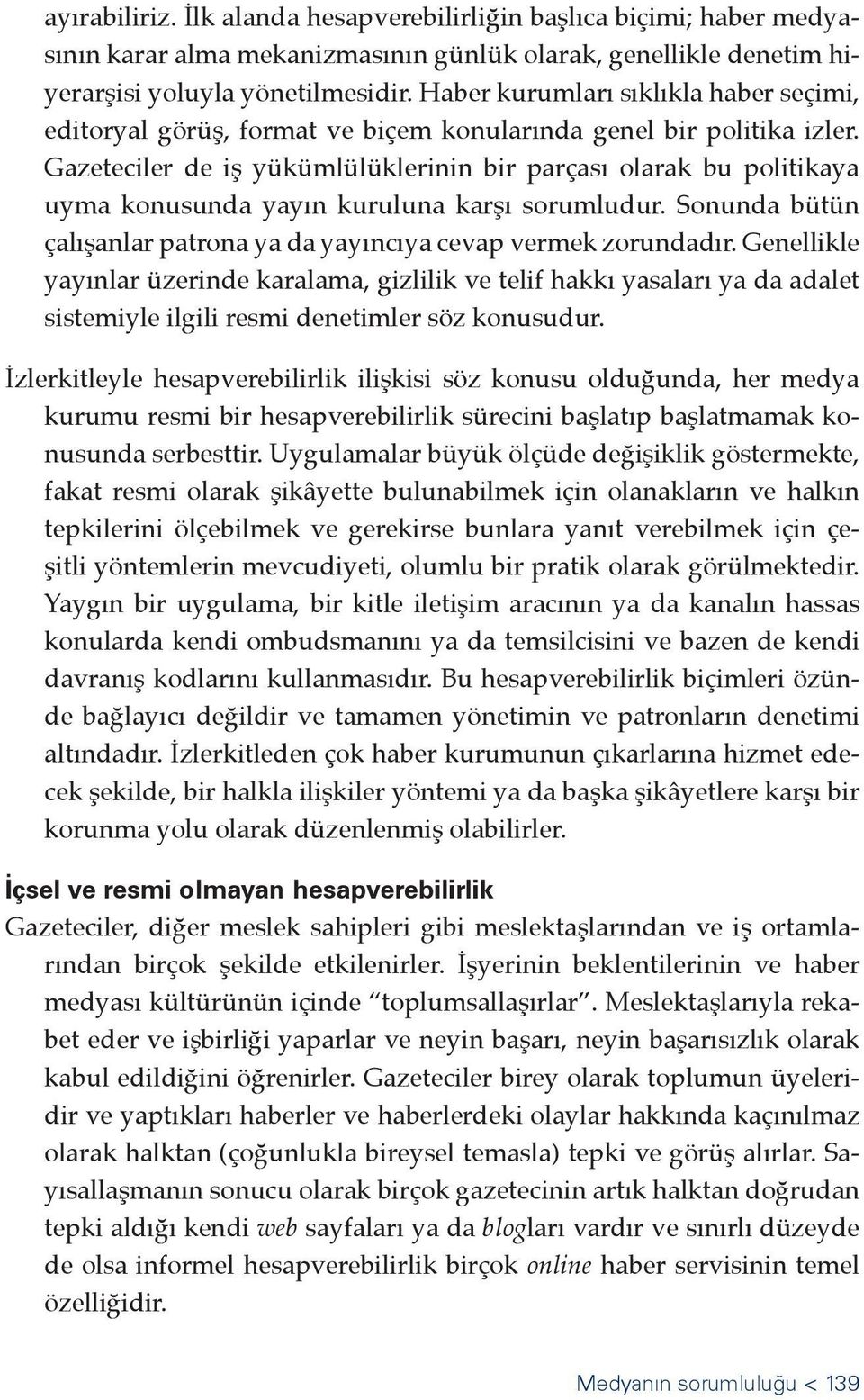 Gazeteciler de iş yükümlülüklerinin bir parçası olarak bu politikaya uyma konusunda yayın kuruluna karşı sorumludur. Sonunda bütün çalışanlar patrona ya da yayıncıya cevap vermek zorundadır.