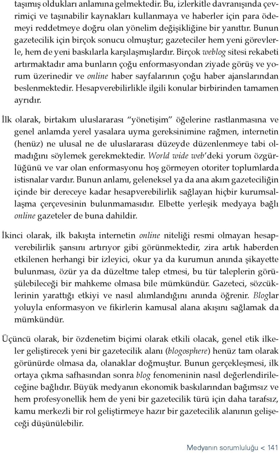 Bunun gazetecilik için birçok sonucu olmuştur; gazeteciler hem yeni görevlerle, hem de yeni baskılarla karşılaşmışlardır.