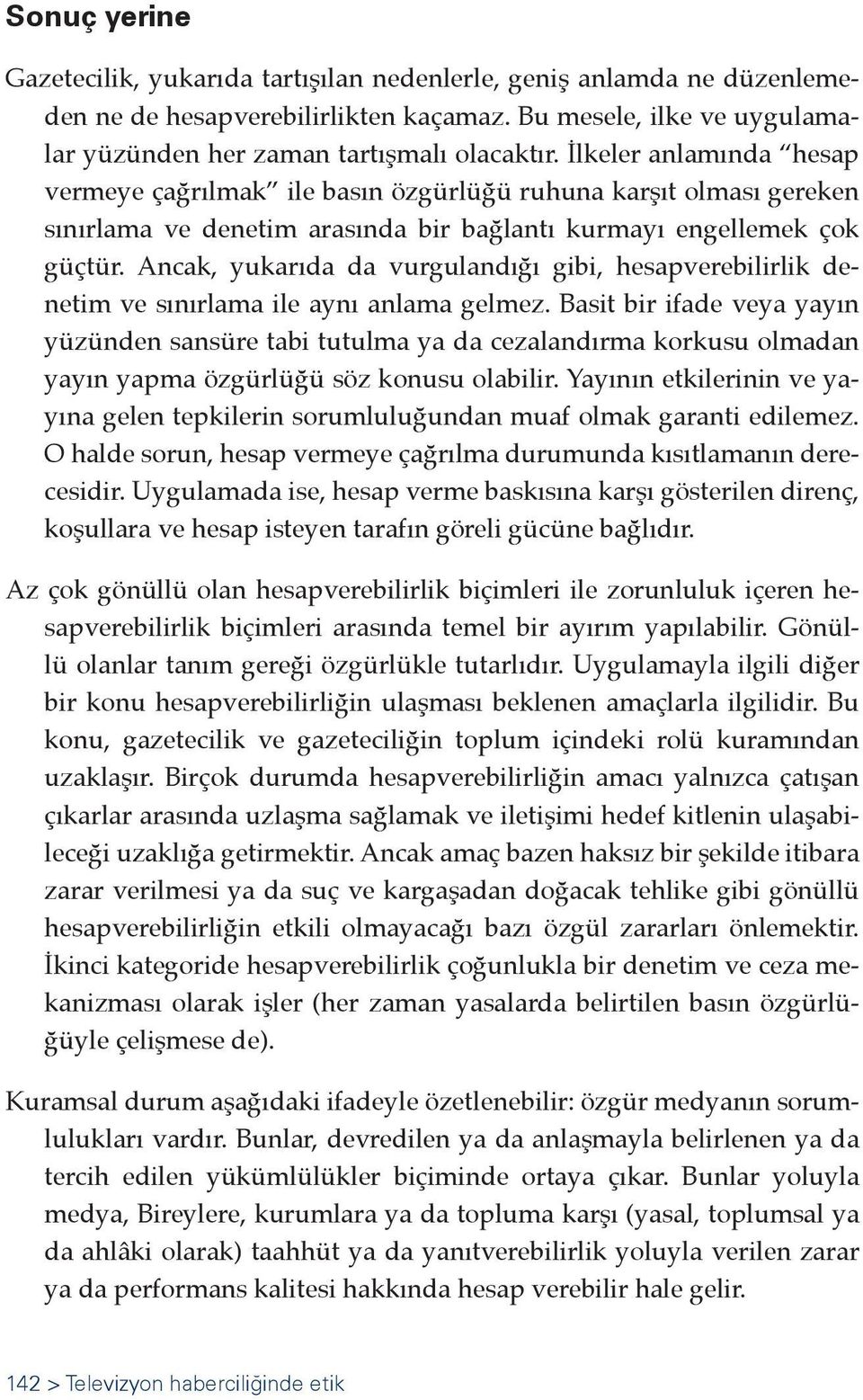 Ancak, yukarıda da vurgulandığı gibi, hesapverebilirlik denetim ve sınırlama ile aynı anlama gelmez.