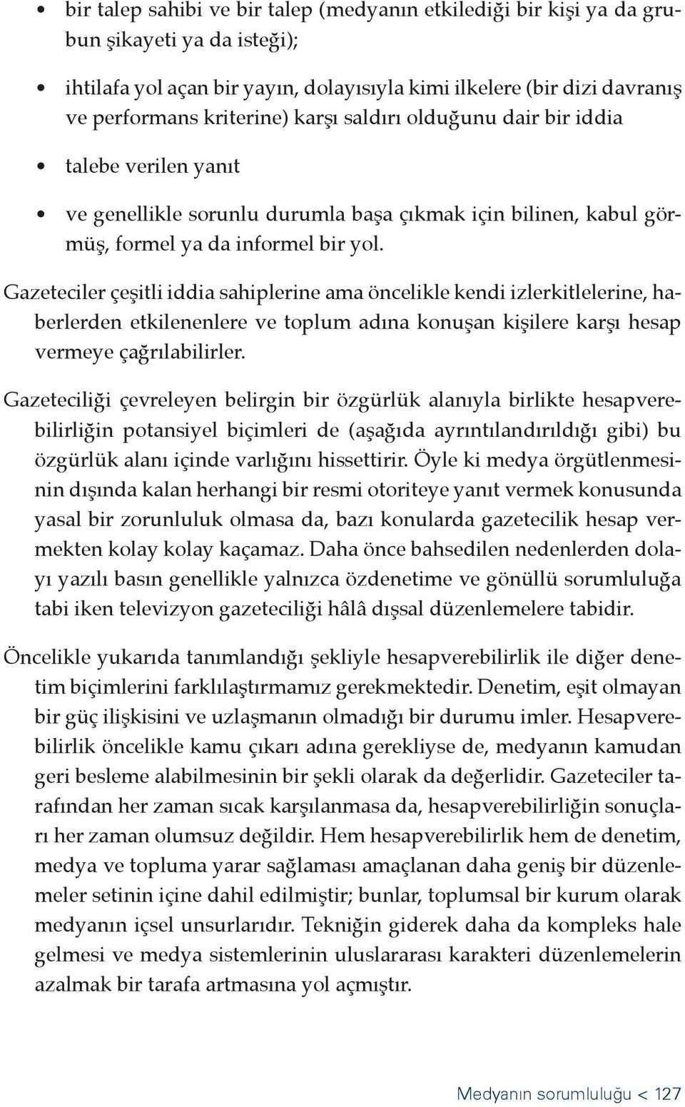 Gazeteciler çeşitli iddia sahiplerine ama öncelikle kendi izlerkitlelerine, haberlerden etkilenenlere ve toplum adına konuşan kişilere karşı hesap vermeye çağrılabilirler.